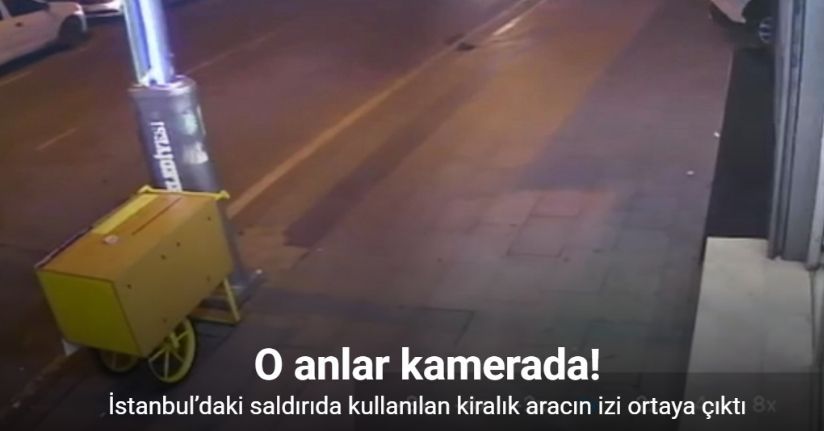 İstanbul’daki saldırıda kullanılan kiralık aracın izi kamerada