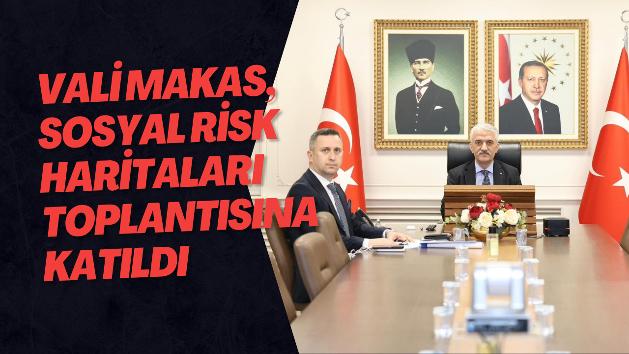 Vali Makas, Sosyal Risk Haritaları Toplantısına Katıldı