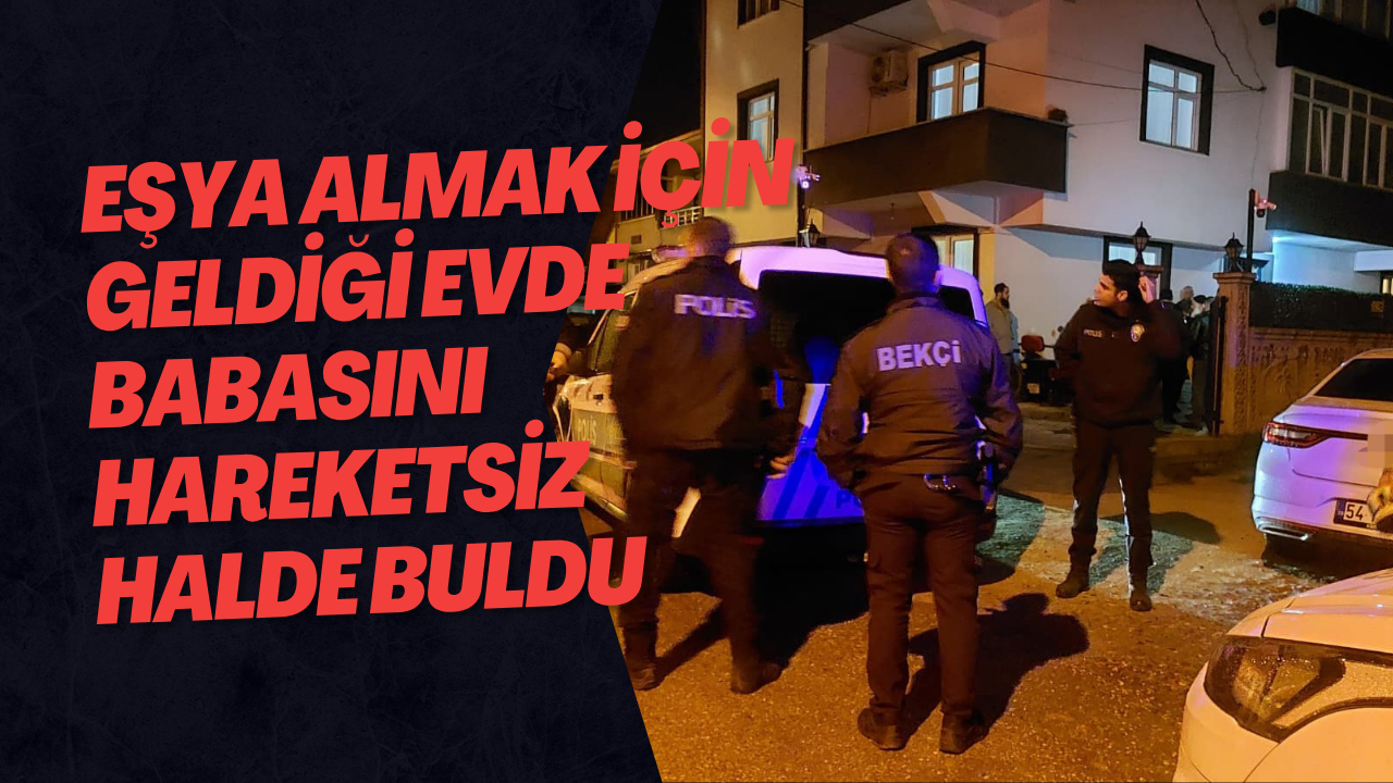 Eşya Almak İçin Geldiği Evde Babasını Hareketsiz Halde Buldu