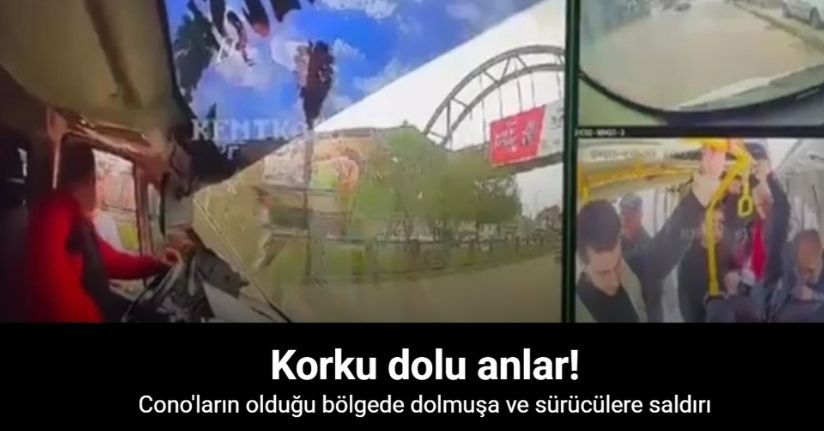 Cono’ların olduğu bölgede dolmuşa ve sürücülere saldırı