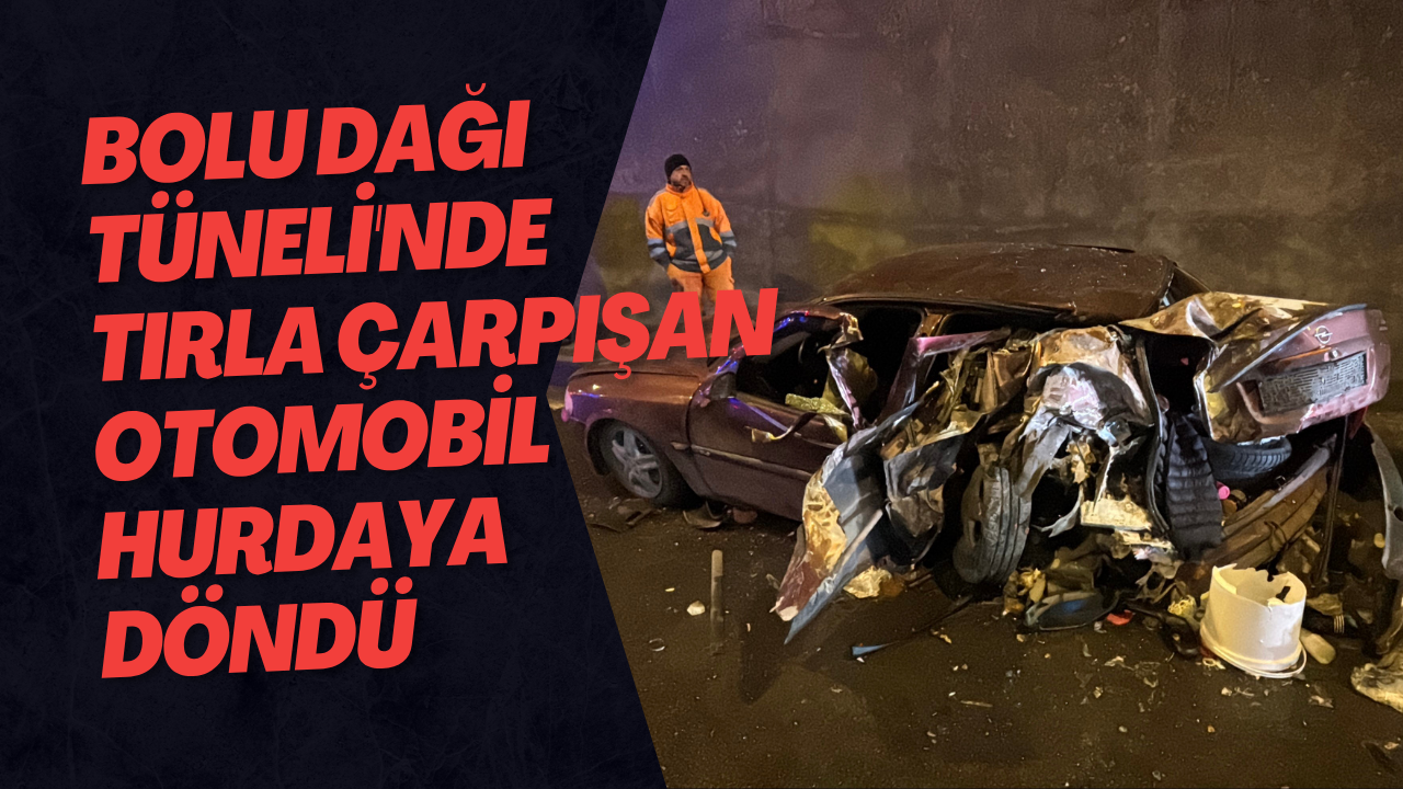 Bolu Dağı Tüneli'nde Tırla Çarpışan Otomobil Hurdaya Döndü