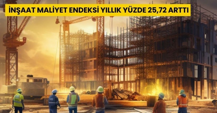 İnşaat maliyet endeksi yıllık yüzde 25,72 arttı