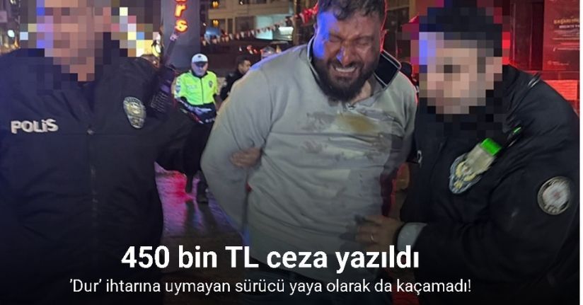 ’Dur’ ihtarına uymayan sürücü yaya olarak da kaçamadı: 450 bin TL ceza yazıldı
