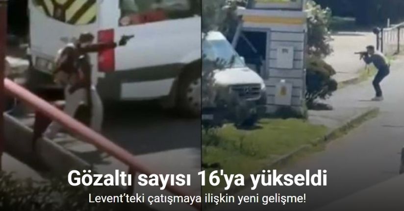 İstanbul Levent’teki çatışmaya ilişkin gözaltı sayısı 16’ya yükseldi