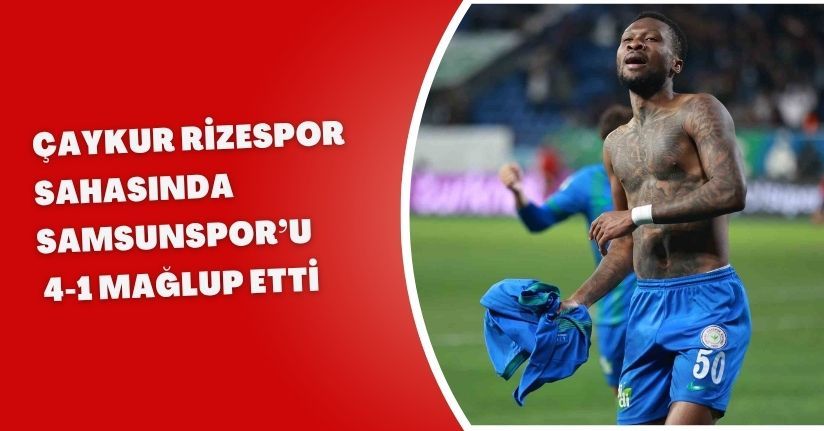 Çaykur Rizespor: 4 - Samsunspor: 1