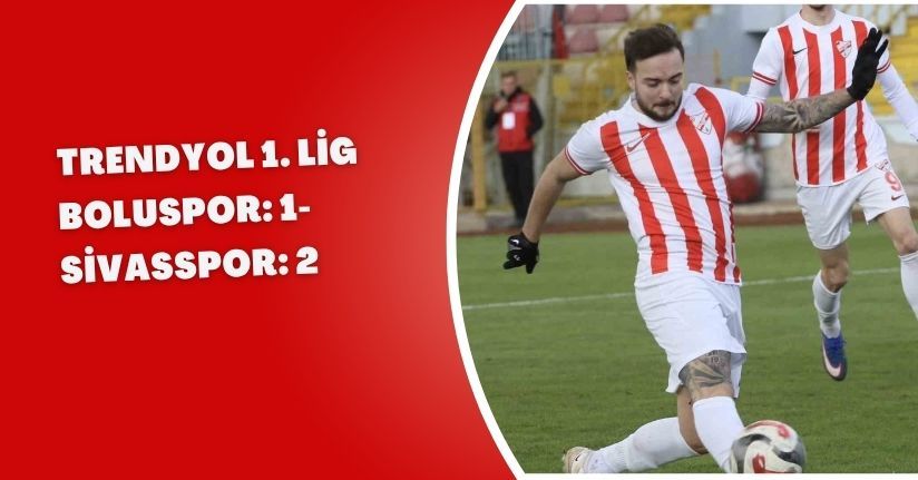Trendyol 1. Lig: Boluspor: 1 - Sivasspor: 2