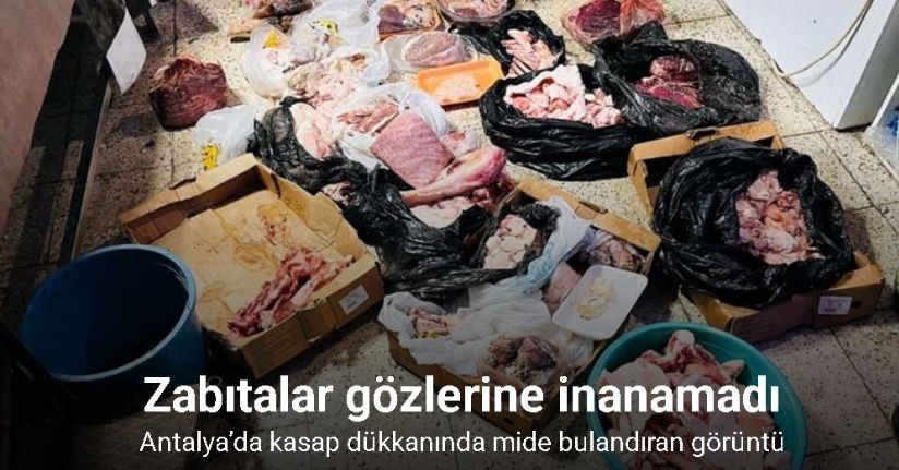 Antalya’da kasap dükkanında mide bulandıran görüntü: Zabıtalar gözlerine inanamadı