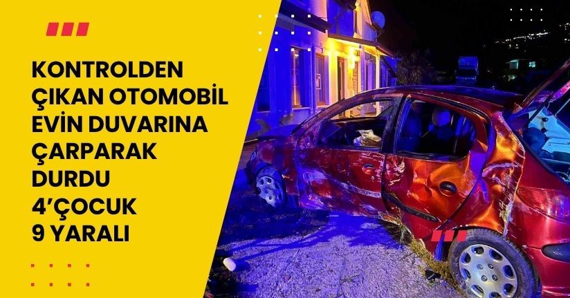 Kontrolden çıkan otomobil, evin duvarına çarparak durdu: 4’çocuk 9 yaralı