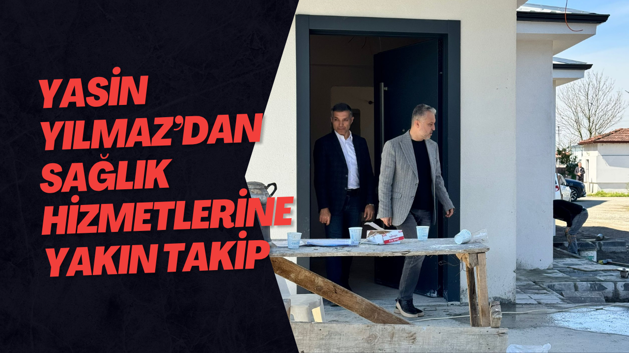 Yasin Yılmaz’dan Sağlık Hizmetlerine Yakın Takip