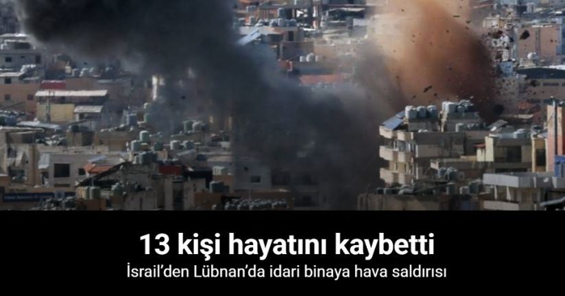 İsrail’den Lübnan’da idari binaya hava saldırısı: 13 ölü