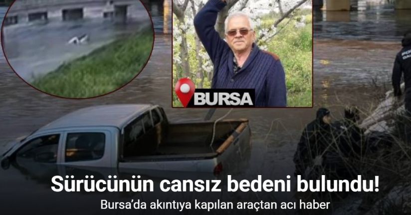 Bursa’da akıntıya kapılan araçtan acı sonuç: Sürücünün cansız bedeni bulundu