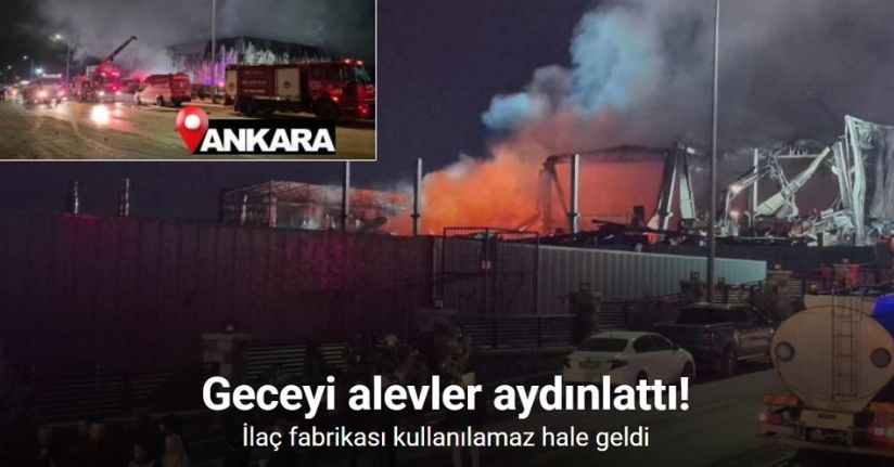 Ankara’da bir ilaç fabrikası çıkan yangın sonrası kullanılamaz hale geldi