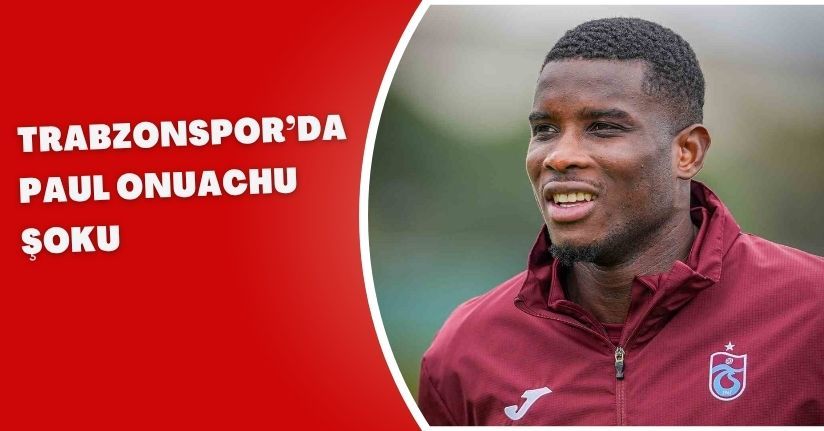 Trabzonspor’da Paul Onuachu şoku