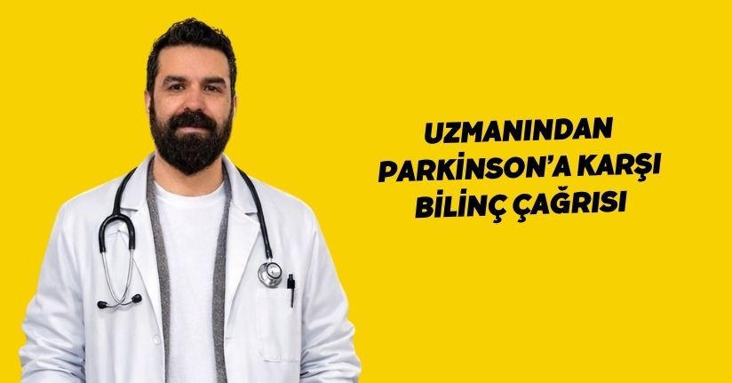 Uzmanından Parkinson’a karşı bilinç çağrısı