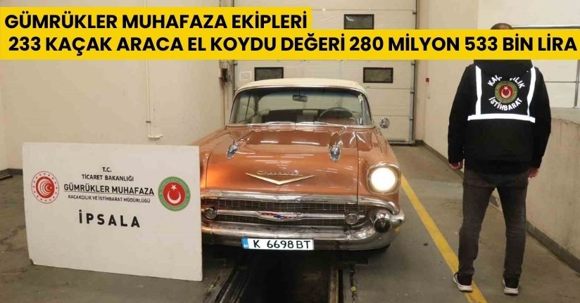 Gümrükler Muhafaza ekipleri 233 kaçak araca el koydu, değeri 280 milyon 533 bin lira