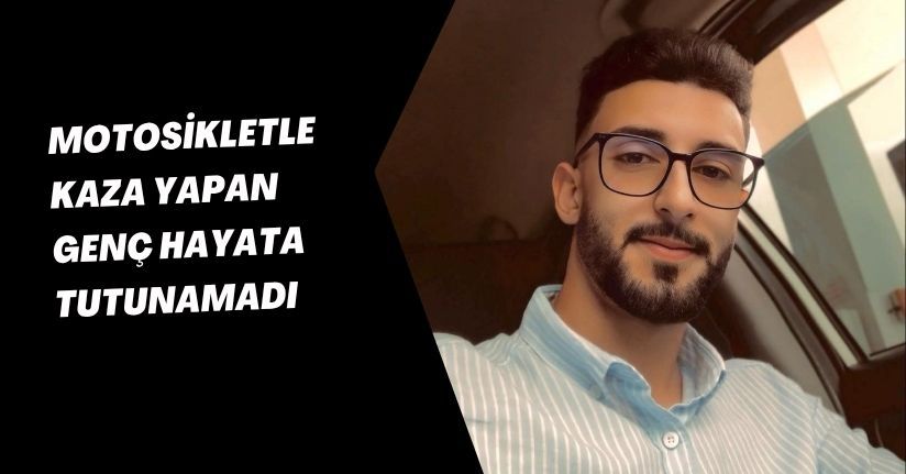 Motosikletle kaza yapan genç hayata tutunamadı