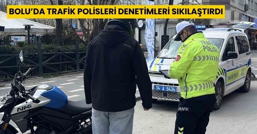 Bolu’da trafik polisleri denetimleri sıkılaştırdı