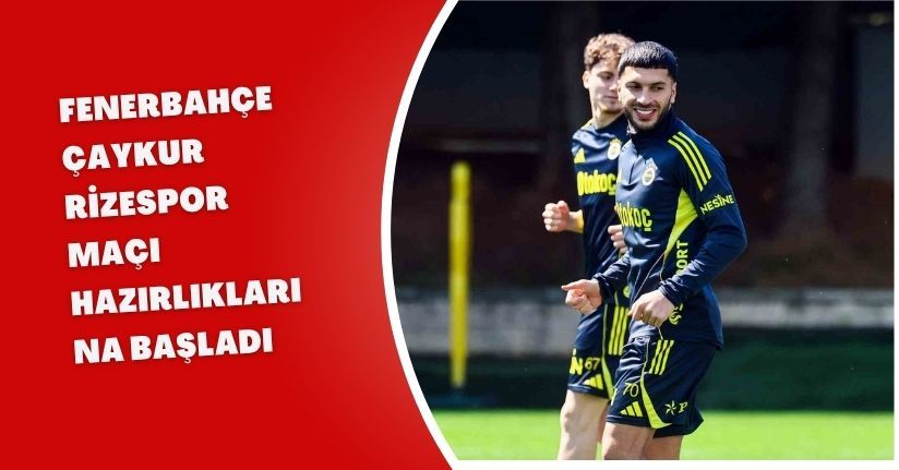 Fenerbahçe, Çaykur Rizespor maçı hazırlıklarına başladı
