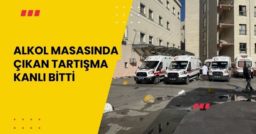 Alkol masasında çıkan tartışma kanlı bitti