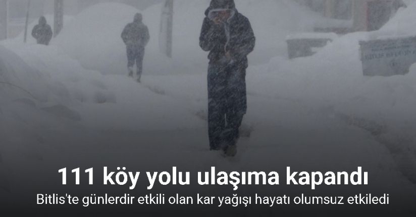 Bitlis’te 111 köy yolu ulaşıma kapandı