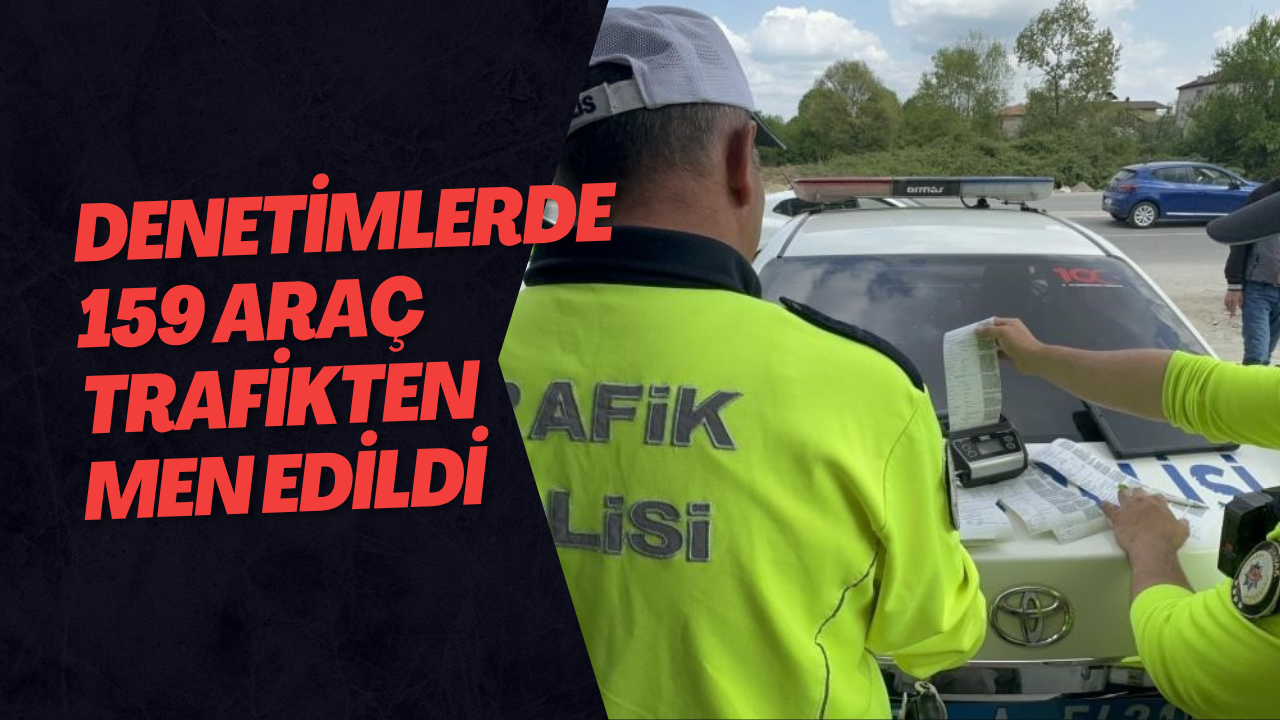 Denetimlerde 159 Araç Trafikten Men Edildi