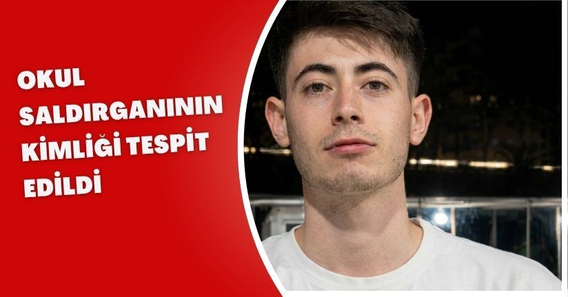 Okul saldırganının kimliği tespit edildi