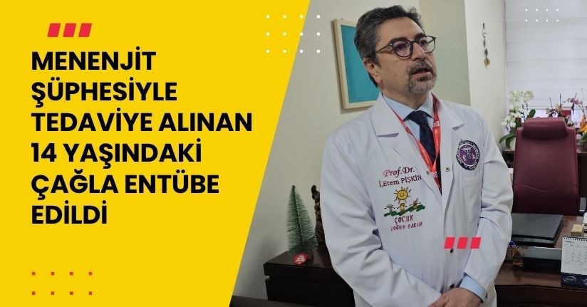 Menenjit şüphesiyle tedaviye alınan 14 yaşındaki Çağla, entübe edildi