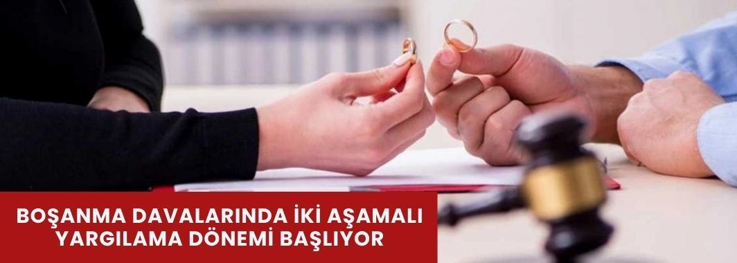 Boşanma Davalarında İki Aşamalı Yargılama Dönemi Başlıyor