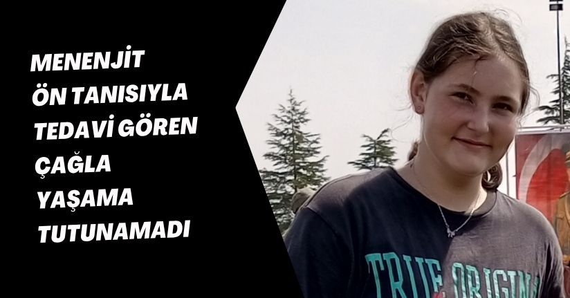 Menenjit ön tanısıyla tedavi gören Çağla yaşama tutunamadı