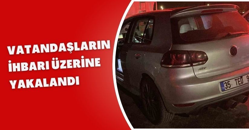 Vatandaşların ihbarı üzerine yakalandı