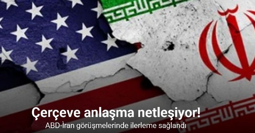 ABD-İran görüşmelerinde ilerleme: Çerçeve anlaşma netleşiyor