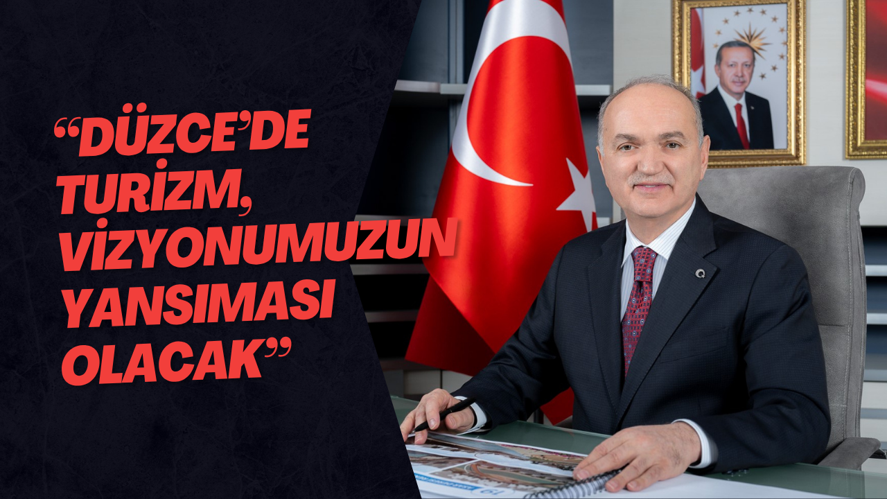 “Düzce’de Turizm, Vizyonumuzun Yansıması Olacak”