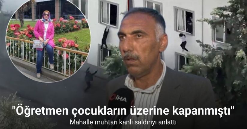 Mahalle muhtarı okul saldırısını anlattı