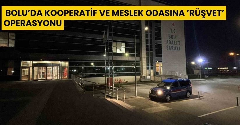 Bolu’da kooperatif ve meslek odasına ’rüşvet’ operasyonu