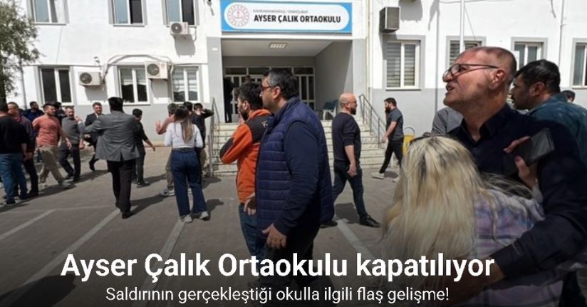 Saldırının gerçekleştiği Ayser Çalık Ortaokulu kapatılıyor