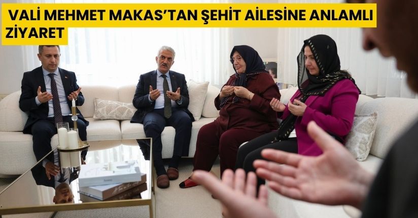 Vali Mehmet Makas’tan Şehit Ailesine Anlamlı Ziyaret