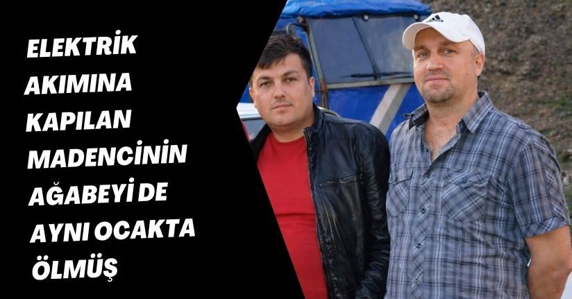 Elektrik akımına kapılan madencinin ağabeyi de aynı ocakta ölmüş