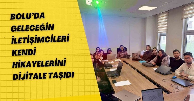 Bolu’da geleceğin iletişimcileri kendi hikayelerini dijitale taşıdı