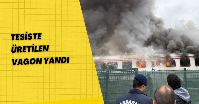 Tesiste üretilen vagon yandı