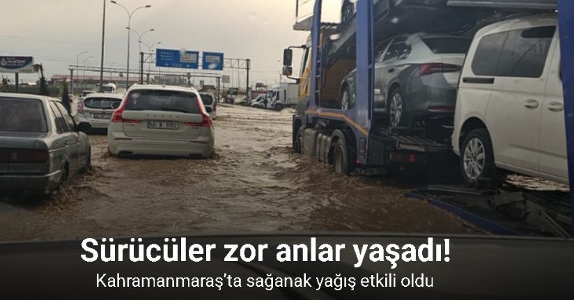 Kahramanmaraş’ta sağanak etkili oldu