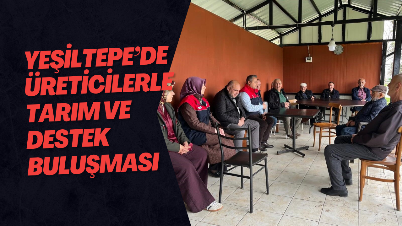 Yeşiltepe’de Üreticilerle Tarım Ve Destek Buluşması