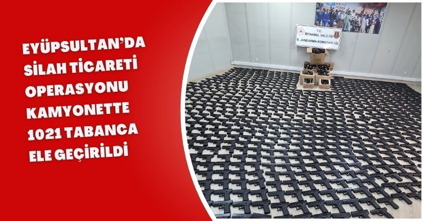 Eyüpsultan’da silah ticareti operasyonu: Kamyonette 1021 tabanca ele geçirildiEyüpsultan’da silah ticareti operasyonu: Kamyonette 1021 tabanca ele geçirildi