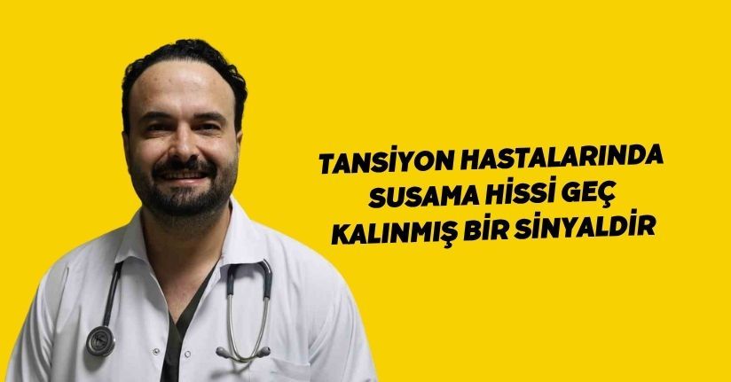 Tansiyon hastalarında susama hissi geç kalınmış bir sinyaldir