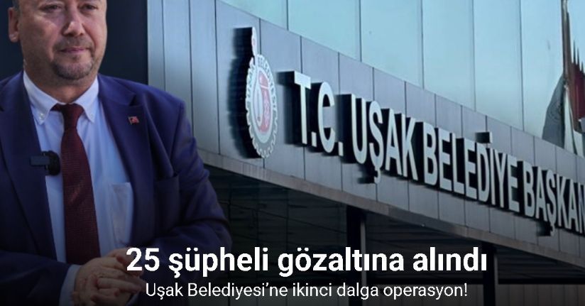 Uşak Belediyesi’ne ikinci dalga operasyon: 25 gözaltı
