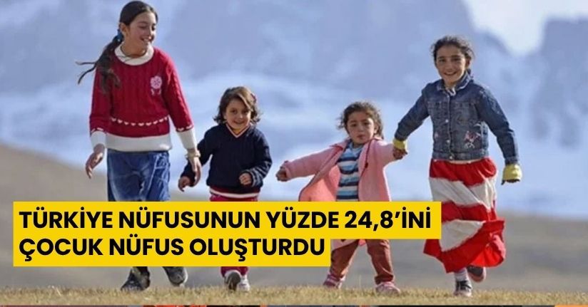 Türkiye nüfusunun yüzde 24,8’ini çocuk nüfus oluşturdu