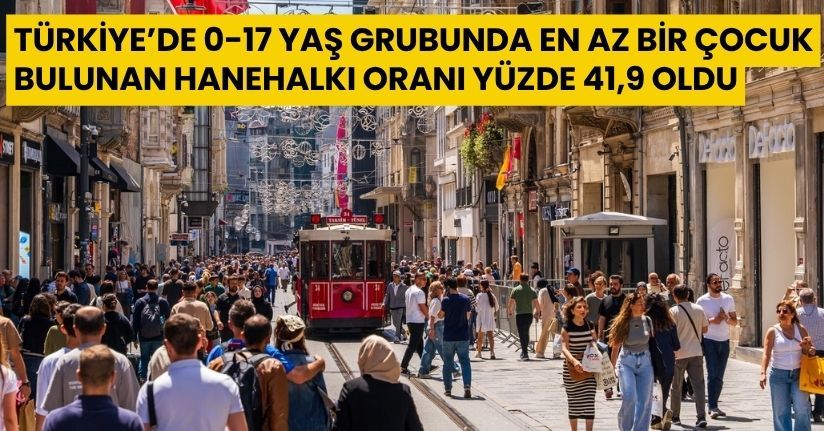 Türkiye’de 0-17 yaş grubunda en az bir çocuk bulunan hanehalkı oranı yüzde 41,9 oldu