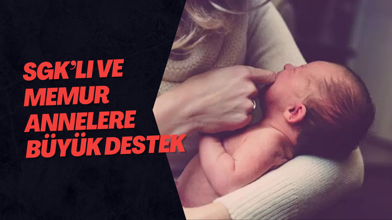 SGK’lı ve Memur Annelere Büyük Destek