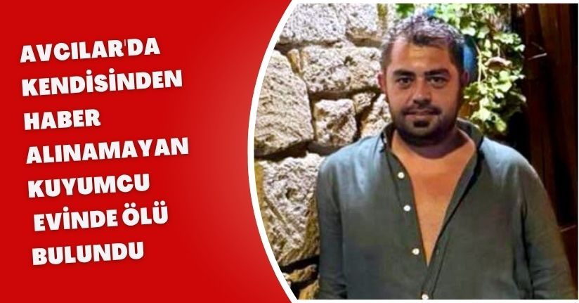 Avcılar'da kendisinden haber alınamayan kuyumcu evinde ölü bulundu
