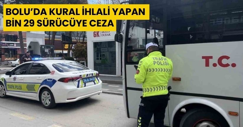 Bolu’da kural ihlali yapan bin 29 sürücüye ceza