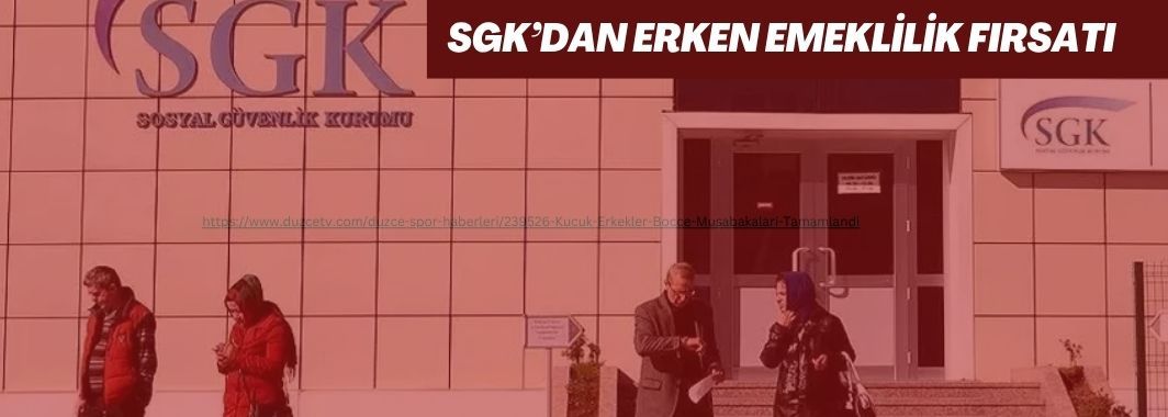 SGK’dan Erken Emeklilik Fırsatı